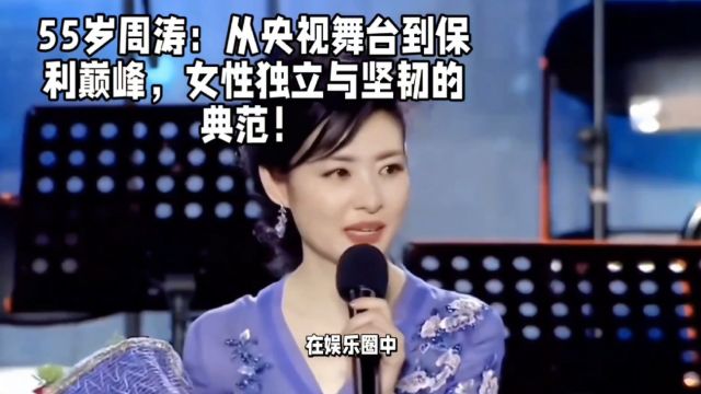 55岁周涛:从央视舞台到保利巅峰,女性独立与坚韧的典范!