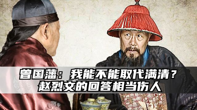 曾国藩问赵烈文:我能不能取满清而代之?赵烈文的回答相当伤人