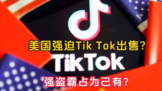 海外抖音遭禁?美国强迫Tik Tok出售,强盗要霸占为己有?