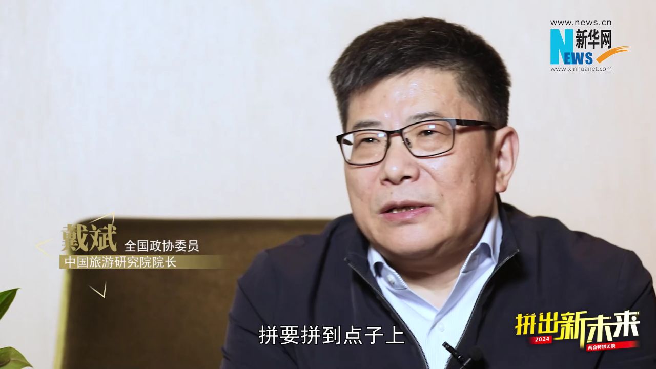 拼出新未来|全国政协委员戴斌:文旅"拼"流量 更要重服务