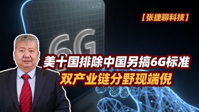 【张捷聊科技】美十国排除中国另搞6G标准,双产业链分野现端倪