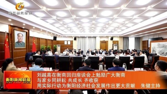 刘越高在衡商回归座谈会上勉励广大衡商 与家乡同耕耘 共成长 齐收获 用实际行动为衡阳经济社会发展作出更大贡献 朱健主持