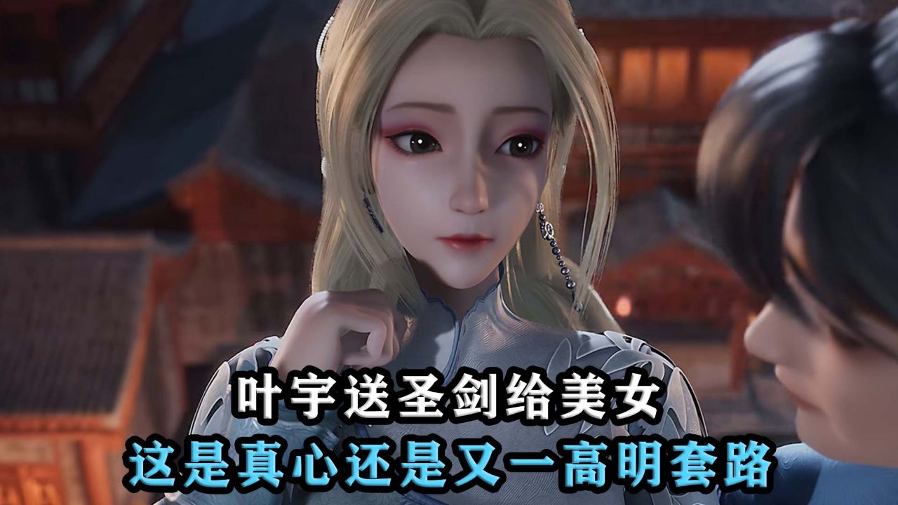 独步逍遥:叶宇送圣剑给美女,这是真心还是又一高明套路!