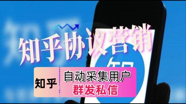 知乎私信引流推广协议软件,自动采集用户 批量群发用户私信的知乎营销推广软件