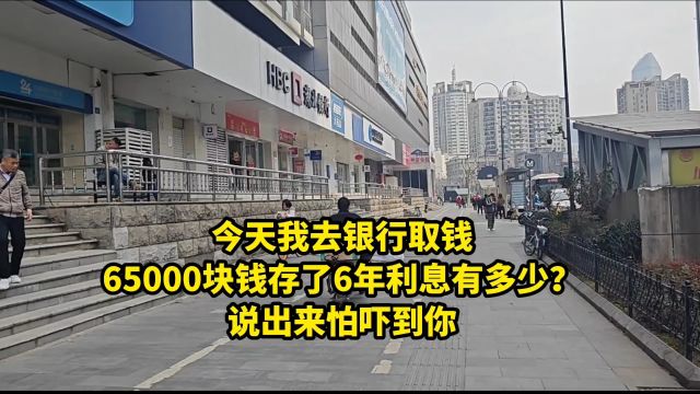 今天我去银行取钱,65000块钱存了6年利息有多少?说出来怕吓到你