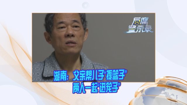 湖南:父亲帮儿子“提篮子” 两人一起“进笼子”