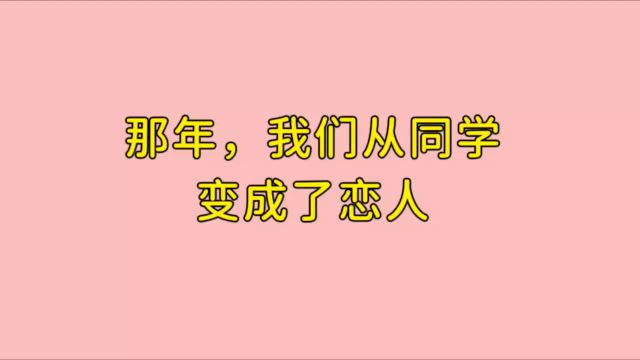 那年,我们从同学变成了恋人