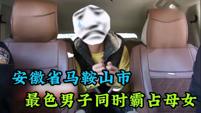 安徽省马鞍山市 最色男子同时霸占母女