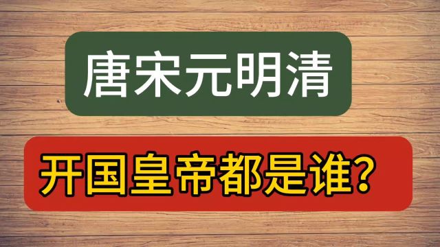 唐宋元明清,开国皇帝都是谁?