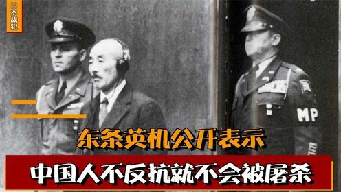 日本战犯公开宣布：如果中国人不反抗，就不会遭受大屠杀