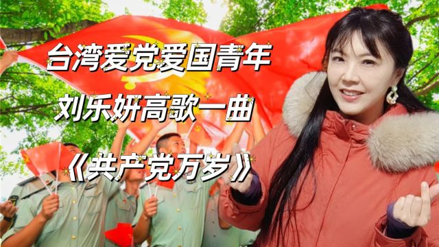 点赞台湾爱党爱国青年刘乐妍!期盼祖国统一、高歌一曲《共产党万岁》