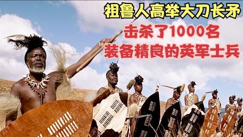 祖鲁人高举大刀长矛，击杀了1000名装备精良的英军士兵