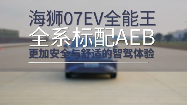 海狮07EV全能王,全系标配AEB,更加安全与舒适的智驾体验