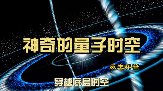 神奇的量子时空,穿越时空的底层空间,与宇宙无限大相反的无限小