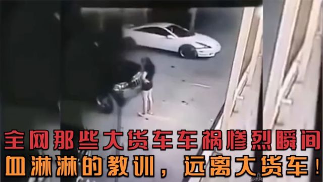 全网那些大货车车祸惨烈瞬间,血淋淋的教训,远离大货车!