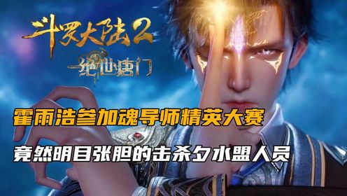 斗罗大陆2:霍雨浩参加魂导师精英大赛,竟然明目张胆的击杀夕水盟人员_高清1080P在线观看平台_腾讯视频