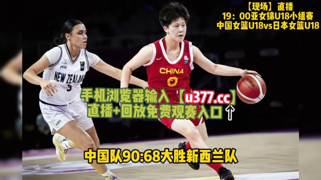 亚篮女锦U18小组赛:中国女篮U18vs日本女篮U18直播视频在线观看全场比赛(超清中文解说)