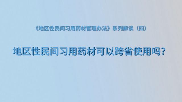 药你知道(第197期)|《地区性民间习用药材管理办法》系列解读(四)