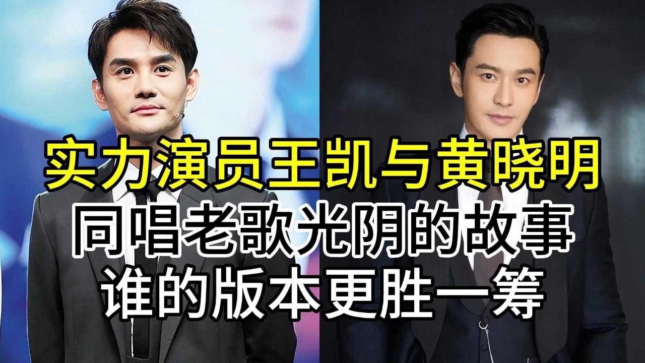 演员王凯与黄晓明,同唱经典老歌光阴的故事,谁的版本更胜一筹
