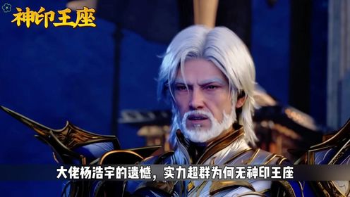 《神印王座》大佬杨浩宇的遗憾，实力超群为何无神印王座？_高清1080P在线观看平台_腾讯视频