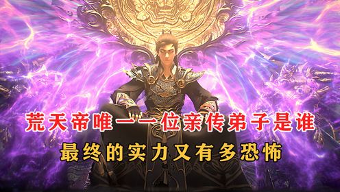 完美世界：荒天帝唯一一位亲传弟子是谁，最终的实力又有多恐怖_高清1080P在线观看平台_腾讯视频