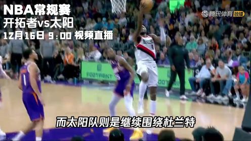 《NBA全场集锦》12月16日视频直播开拓者vs太阳 太阳三巨头率队坐镇主场迎战开拓者